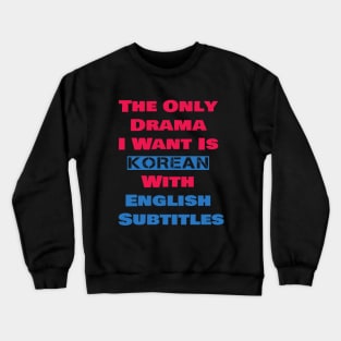 The Only Drama I Want Is Korean With English Subtitles Crewneck Sweatshirt